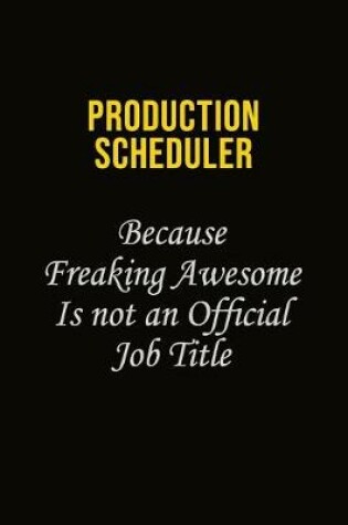 Cover of Production Scheduler Because Freaking Awesome Is Not An Official Job Title