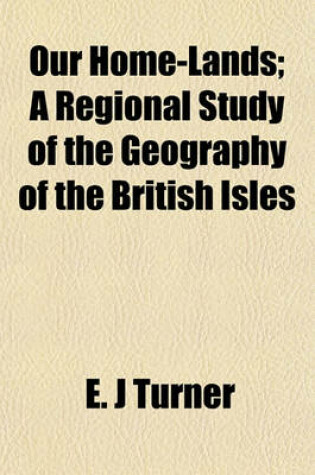 Cover of Our Home-Lands; A Regional Study of the Geography of the British Isles