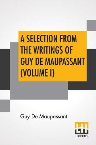 Cover of A Selection From The Writings Of Guy De Maupassant (Volume I)