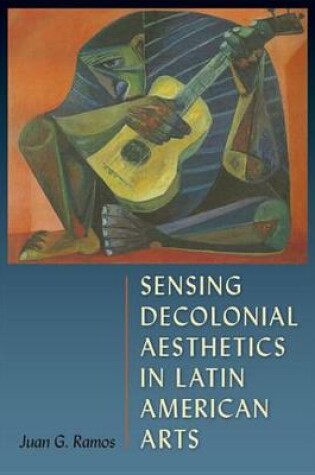 Cover of Sensing Decolonial Aesthetics in Latin American Arts