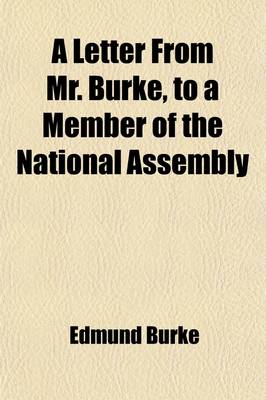 Book cover for A Letter from Mr. Burke, to a Member of the National Assembly; In Answer to Some Objections to His Book on French Affairs