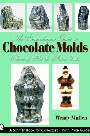 Cover of Comprehensive Guide to Chocolate Molds: Objects of Art and Artists Tools