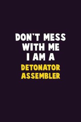 Cover of Don't Mess With Me, I Am A Detonator Assembler