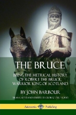 Cover of The Bruce: Being the Metrical History of Robert the Bruce, Warrior King of Scotland (Hardcover)