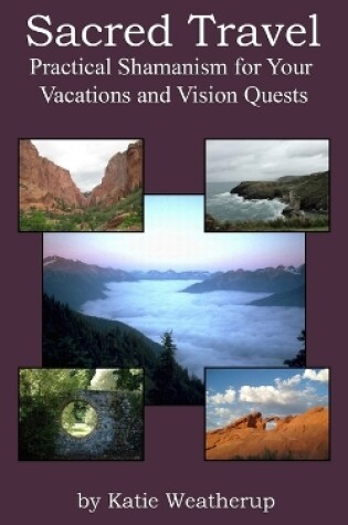 Cover of Sacred Travel- Practical Shamanism for Your Vacations and Vision Quests