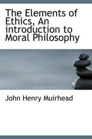 Cover of The Elements of Ethics, an Introduction to Moral Philosophy