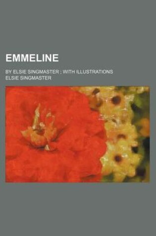 Cover of Emmeline; By Elsie Singmaster with Illustrations