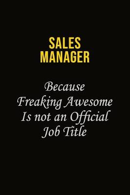 Book cover for Sales Manager Because Freaking Awesome Is Not An Official Job Title