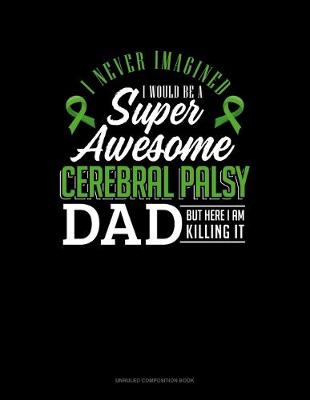 Cover of I Never Imagined I Would Be Super Awesome Cerebral Palsy Dad But Here I Am Killing It