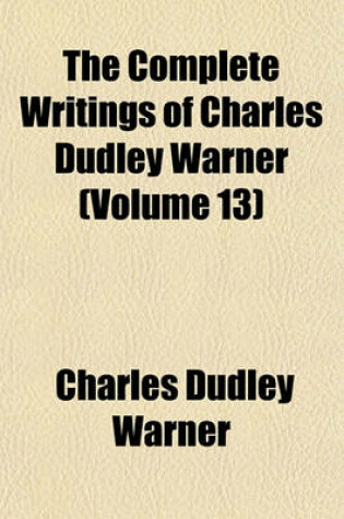 Cover of The Complete Writings of Charles Dudley Warner (Volume 13)