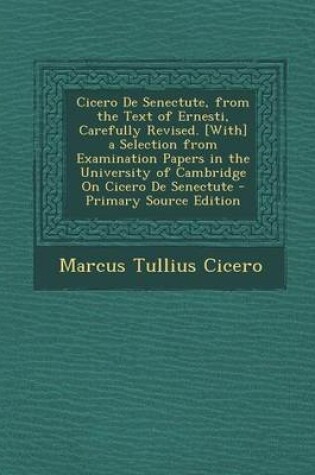 Cover of Cicero de Senectute, from the Text of Ernesti, Carefully Revised. [With] a Selection from Examination Papers in the University of Cambridge on Cicero