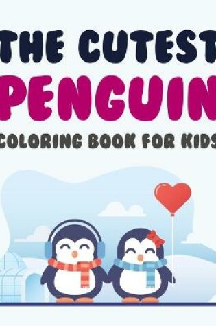 Cover of The Cutest Penguin Coloring Book For Kids