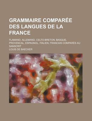 Book cover for Grammaire Comparee Des Langues de La France; Flamand, Allemand, Celto-Breton, Basque, Provencal, Espagnol, Italien, Francais Compares Au Sanscrit