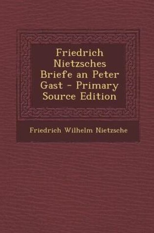 Cover of Friedrich Nietzsches Briefe an Peter Gast - Primary Source Edition