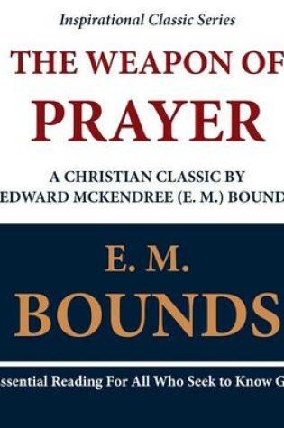 Cover of The Weapon of Prayer A Christian Classic by Edward McKendree (E. M.) Bounds