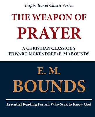 Book cover for The Weapon of Prayer A Christian Classic by Edward McKendree (E. M.) Bounds