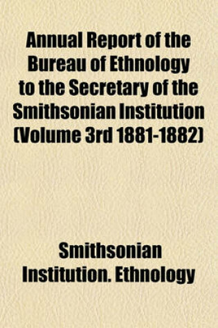 Cover of Annual Report of the Bureau of Ethnology to the Secretary of the Smithsonian Institution (Volume 3rd 1881-1882)