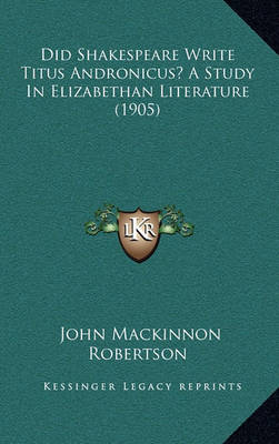 Book cover for Did Shakespeare Write Titus Andronicus? a Study in Elizabethan Literature (1905)