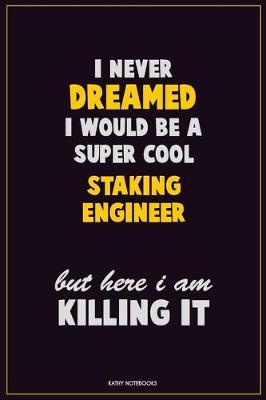 Book cover for I Never Dreamed I would Be A Super Cool Staking Engineer But Here I Am Killing It