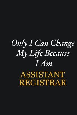Book cover for Only I Can Change My Life Because I Am Assistant Registrar