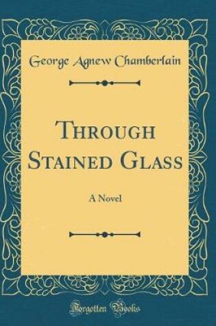 Cover of Through Stained Glass: A Novel (Classic Reprint)