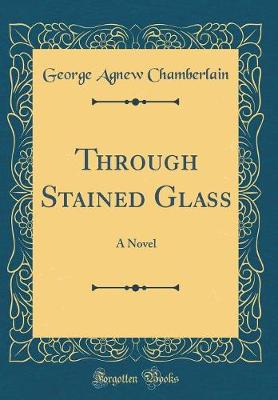 Book cover for Through Stained Glass: A Novel (Classic Reprint)