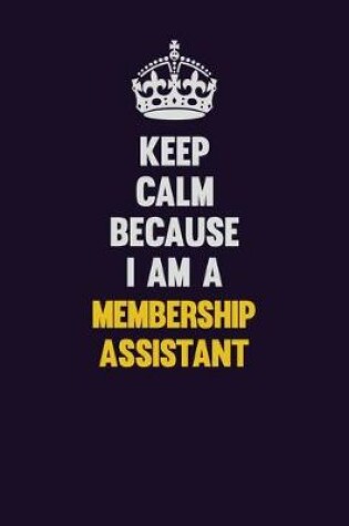 Cover of Keep Calm Because I Am A Membership Assistant