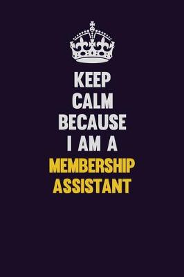 Book cover for Keep Calm Because I Am A Membership Assistant