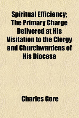 Book cover for Spiritual Efficiency; The Primary Charge Delivered at His Visitation to the Clergy and Churchwardens of His Diocese