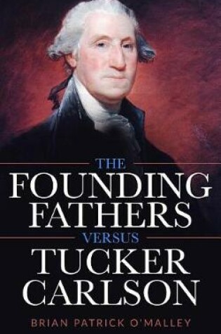 Cover of The Founding Fathers Versus Tucker Carlson