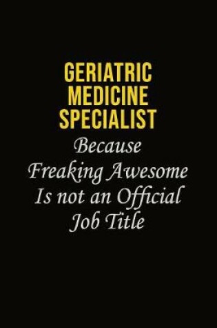 Cover of Geriatric medicine specialist Because Freaking Asweome Is Not An Official Job Title