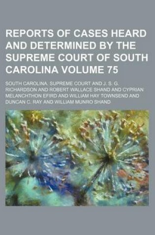 Cover of Reports of Cases Heard and Determined by the Supreme Court of South Carolina Volume 75