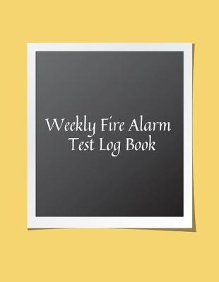 Book cover for Weekly Fire Alarm Test Log Book