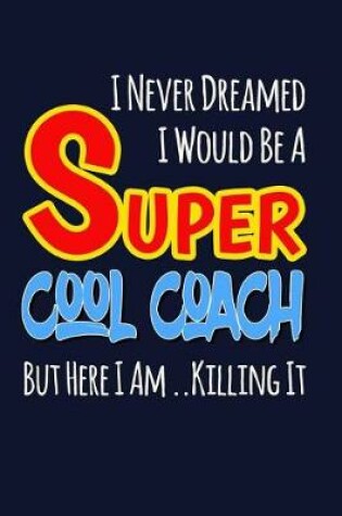 Cover of I Never Dreamed I Would Be A Super Cool Coach But Here I Am, Killing It