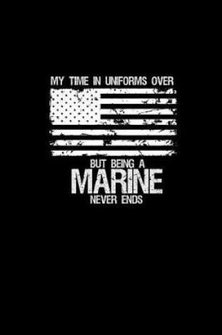 Cover of My time in uniform is over but being a marine never ends
