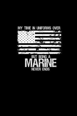 Book cover for My time in uniform is over but being a marine never ends