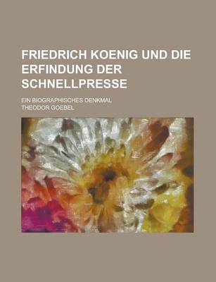 Book cover for Friedrich Koenig Und Die Erfindung Der Schnellpresse; Ein Biographisches Denkmal