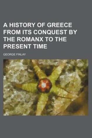 Cover of A History of Greece from Its Conquest by the Romanx to the Present Time