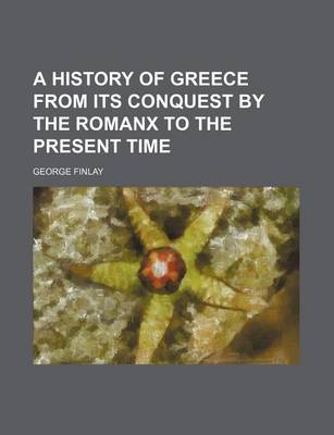 Book cover for A History of Greece from Its Conquest by the Romanx to the Present Time