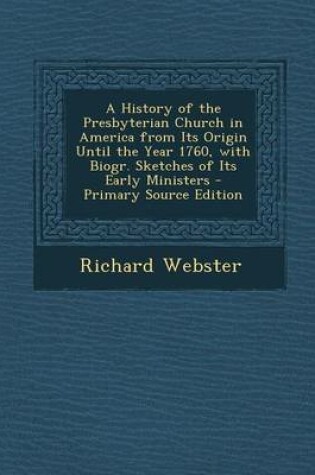 Cover of A History of the Presbyterian Church in America from Its Origin Until the Year 1760, with Biogr. Sketches of Its Early Ministers