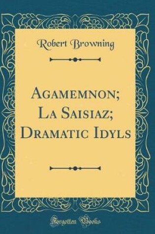 Cover of Agamemnon; La Saisiaz; Dramatic Idyls (Classic Reprint)