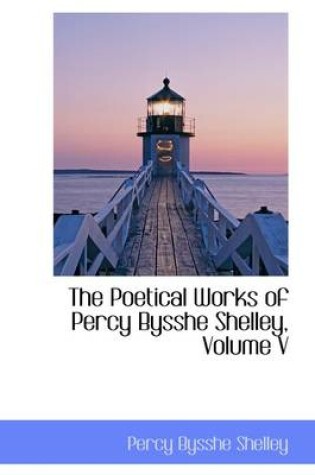 Cover of The Poetical Works of Percy Bysshe Shelley, Volume V