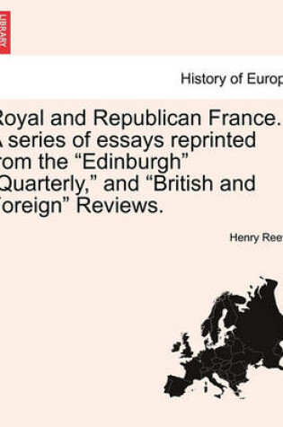 Cover of Royal and Republican France. a Series of Essays Reprinted from the "Edinburgh" "Quarterly," and "British and Foreign" Reviews.