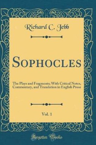 Cover of Sophocles, Vol. 1: The Plays and Fragments; With Critical Notes, Commentary, and Translation in English Prose (Classic Reprint)