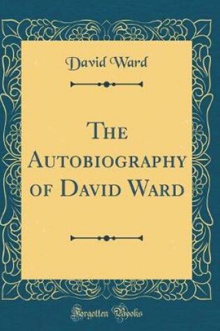 Cover of The Autobiography of David Ward (Classic Reprint)