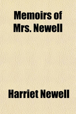 Book cover for Memoirs of Mrs. Newell; American Missionary to India [Derived Chiefly from Her Own Writings] with an Appendix, Containing a Sermon on the Occasion of Her Death, an Account of the American Missions, and Particulars Respecting Mr. Newell and His Companion