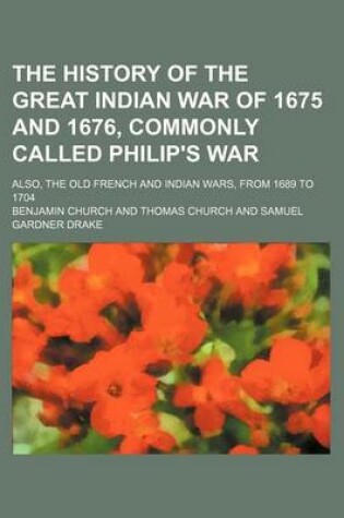 Cover of The History of the Great Indian War of 1675 and 1676, Commonly Called Philip's War; Also, the Old French and Indian Wars, from 1689 to 1704