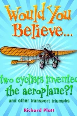 Cover of Would You Believe... two cyclists invented the aeroplane?!