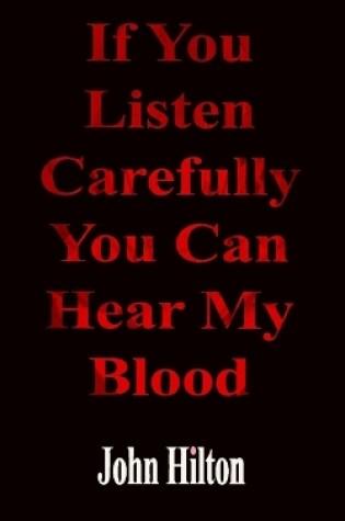 Cover of If You Listen Carefully You Can Hear My Blood