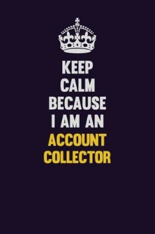 Cover of Keep Calm Because I Am An Account Collector